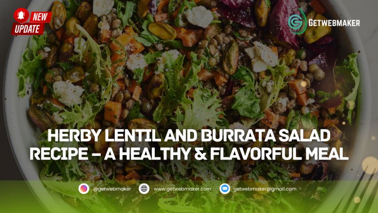 Herby Lentil and Burrata Salad Recipe – A Healthy & Flavorful Meal